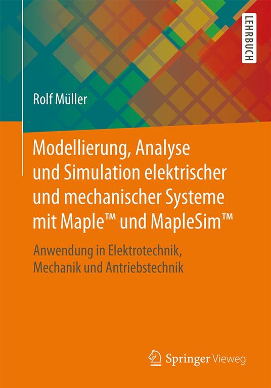 Modellierung, Analyse und Simulation elektrischer und mechanischer Systeme mit Maple™ und MapleSim™