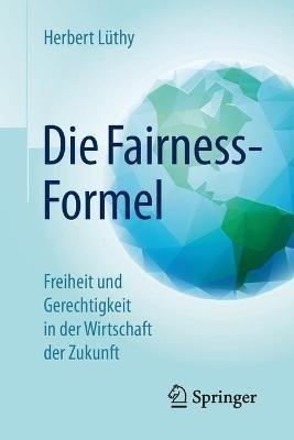 Die Fairness-Formel: Freiheit und Gerechtigkeit in der Wirtschaft der Zukunft - Herbert Lüthy - cover
