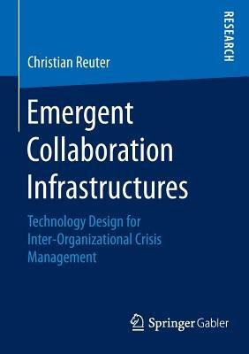 Emergent Collaboration Infrastructures: Technology Design for Inter-Organizational Crisis Management - Christian Reuter - cover