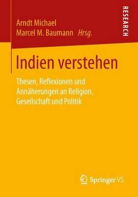 Indien verstehen: Thesen, Reflexionen und Annäherungen an Religion, Gesellschaft und Politik - cover