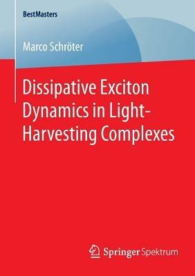 Dissipative Exciton Dynamics in Light-Harvesting Complexes - Marco Schröter - cover