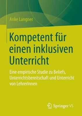 Kompetent für einen inklusiven Unterricht: Eine empirische Studie zu Beliefs, Unterrichtsbereitschaft und Unterricht von LehrerInnen - Anke Langner - cover