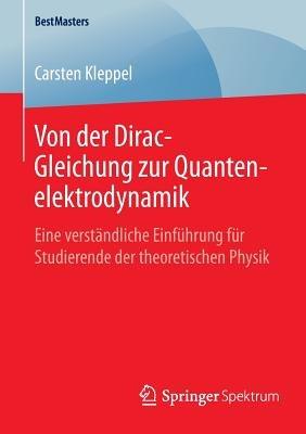 Von der Dirac-Gleichung zur Quantenelektrodynamik: Eine verständliche Einführung für Studierende der theoretischen Physik - Carsten Kleppel - cover