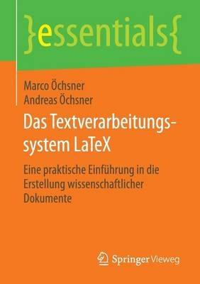 Das Textverarbeitungssystem LaTeX: Eine praktische Einführung in die Erstellung wissenschaftlicher Dokumente - Marco Öchsner,Andreas Öchsner - cover
