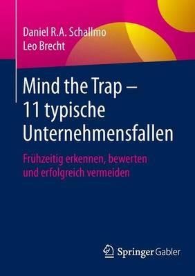 Mind the Trap – 11 typische Unternehmensfallen: Frühzeitig erkennen, bewerten und erfolgreich vermeiden - Daniel R.A. Schallmo,Leo Brecht - cover