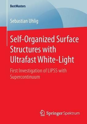 Self-Organized Surface Structures with Ultrafast White-Light: First Investigation of LIPSS with Supercontinuum - Sebastian Uhlig - cover