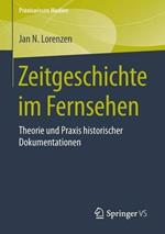 Zeitgeschichte im Fernsehen: Theorie und Praxis historischer Dokumentationen