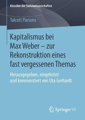 Kapitalismus bei Max Weber - zur Rekonstruktion eines fast vergessenen Themas: Herausgegeben, eingeleitet und kommentiert von Uta Gerhardt - Talcott Parsons - cover