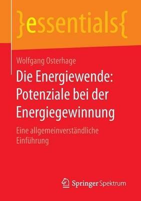 Die Energiewende: Potenziale bei der Energiegewinnung: Eine allgemeinverständliche Einführung - Wolfgang Osterhage - cover