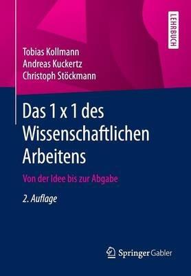Das 1 x 1 des Wissenschaftlichen Arbeitens: Von der Idee bis zur Abgabe - Tobias Kollmann,Andreas Kuckertz,Christoph Stöckmann - cover