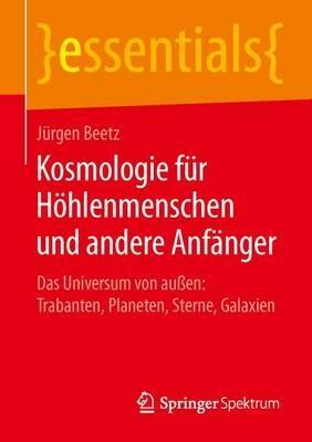 Kosmologie für Höhlenmenschen und andere Anfänger: Das Universum von außen: Trabanten, Planeten, Sterne, Galaxien - Jürgen Beetz - cover