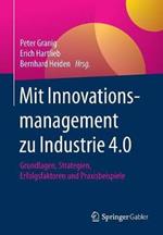 Mit Innovationsmanagement zu Industrie 4.0: Grundlagen, Strategien, Erfolgsfaktoren und Praxisbeispiele