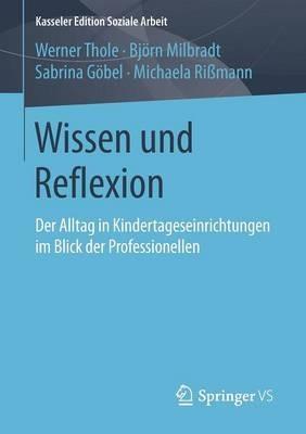 Wissen und Reflexion: Der Alltag in Kindertageseinrichtungen im Blick der Professionellen - Werner Thole,Björn Milbradt,Sabrina Göbel - cover