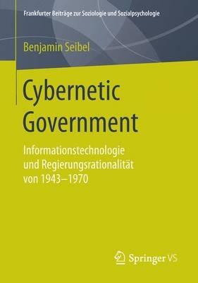 Cybernetic Government: Informationstechnologie und Regierungsrationalität von 1943-1970 - Benjamin Seibel - cover