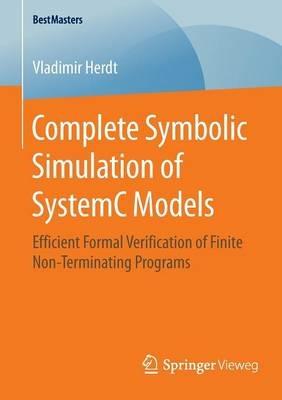 Complete Symbolic Simulation of SystemC Models: Efficient Formal Verification of Finite Non-Terminating Programs - Vladimir Herdt - cover