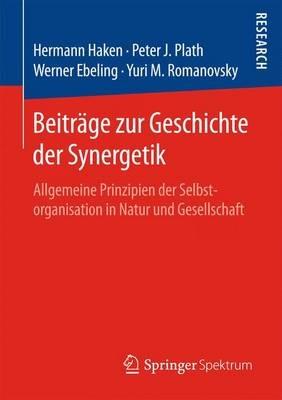 Beiträge zur Geschichte der Synergetik: Allgemeine Prinzipien der Selbstorganisation in Natur und Gesellschaft - Hermann Haken,Peter Plath,Werner Ebeling - cover