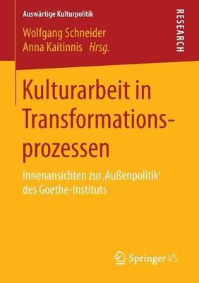 Kulturarbeit in Transformationsprozessen: Innenansichten zur ‚Außenpolitik‘ des Goethe-Instituts - cover