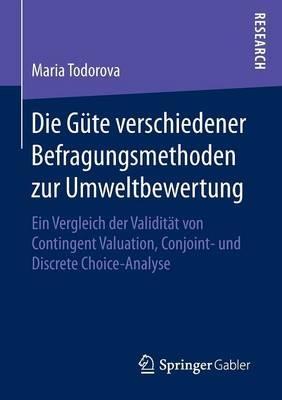 Die Güte verschiedener Befragungsmethoden zur Umweltbewertung: Ein Vergleich der Validität von Contingent Valuation, Conjoint- und Discrete Choice-Analyse - Maria Todorova - cover