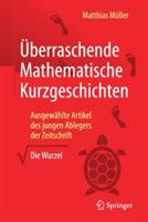 Überraschende Mathematische Kurzgeschichten: Ausgewählte Artikel des jungen Ablegers der Zeitschrift „Die Wurzel“