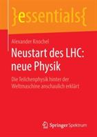 Neustart des LHC: neue Physik: Die Teilchenphysik hinter der Weltmaschine anschaulich erklärt
