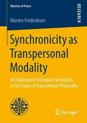 Synchronicity as Transpersonal Modality: An Exploration of Jungian Spirituality in the Frame of Transrational Philosophy - Morten Frederiksen - cover