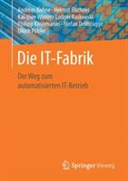 Die IT-Fabrik: Der Weg zum automatisierten IT-Betrieb - Andreas Kohne,Helmut Elschner,Kai-Uwe Winter - cover