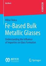 Fe-Based Bulk Metallic Glasses: Understanding the Influence of Impurities on Glass Formation