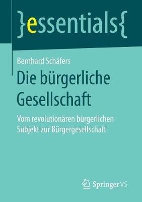 Die bürgerliche Gesellschaft: Vom revolutionären bürgerlichen Subjekt zur Bürgergesellschaft - Bernhard Schäfers - cover