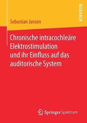 Chronische intracochleäre Elektrostimulation und ihr Einfluss auf das auditorische System - Sebastian Jansen - cover
