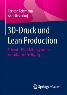 3D-Druck und Lean Production: Schlanke Produktionssysteme mit additiver Fertigung - Carsten Feldmann,Anneliese Gorj - cover
