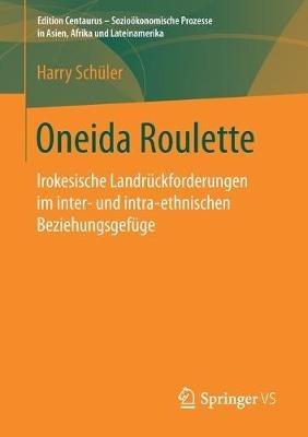 Oneida Roulette: Irokesische Landrückforderungen im inter- und intra-ethnischen Beziehungsgefüge - Harry Schüler - cover