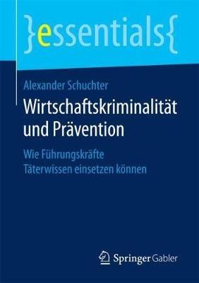 Wirtschaftskriminalität und Prävention: Wie Führungskräfte Täterwissen einsetzen können - Alexander Schuchter - cover