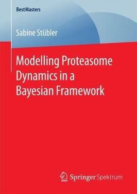 Modelling Proteasome Dynamics in a Bayesian Framework - Sabine Stübler - cover