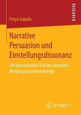 Narrative Persuasion und Einstellungsdissonanz: Ein konservativer Test der zentralen Wirkungszusammenhänge - Freya Sukalla - cover