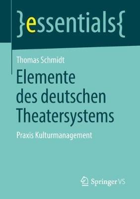 Elemente des deutschen Theatersystems: Praxis Kulturmanagement - Thomas Schmidt - cover