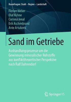 Sand im Getriebe: Aushandlungsprozesse um die Gewinnung mineralischer Rohstoffe aus konflikttheoretischer Perspektive nach Ralf Dahrendorf - Florian Weber,Olaf Kühne,Corinna Jenal - cover