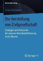 Die Herstellung von Zivilgesellschaft: Strategien und Netzwerke der externen Demokratieförderung in der Ukraine