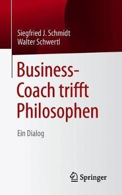 Business-Coach trifft Philosophen: Ein Dialog - Siegfried J. Schmidt,Walter Schwertl - cover