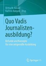 Quo Vadis Journalistenausbildung?: Befunde und Konzepte für eine zeitgemäße Ausbildung