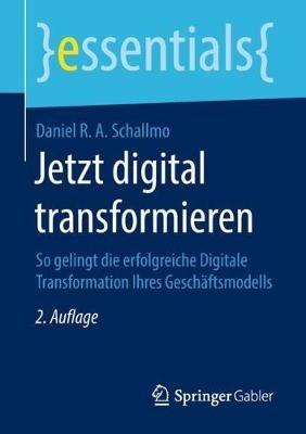 Jetzt digital transformieren: So gelingt die erfolgreiche Digitale Transformation Ihres Geschäftsmodells - Daniel R. A. Schallmo - cover