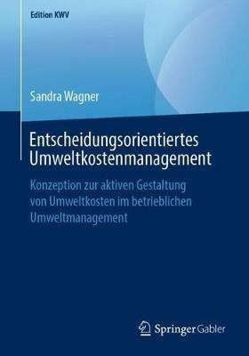 Entscheidungsorientiertes Umweltkostenmanagement: Konzeption zur aktiven Gestaltung von Umweltkosten im betrieblichen Umweltmanagement - Sandra Wagner - cover