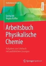 Arbeitsbuch Physikalische Chemie: Aufgaben zum Lehrbuch mit ausführlichen Lösungen