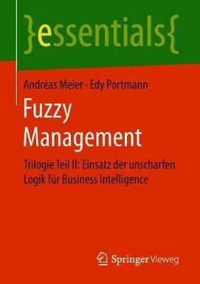 Fuzzy Management: Trilogie Teil II: Einsatz der unscharfen Logik für Business Intelligence - Andreas Meier,Edy Portmann - cover