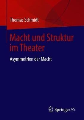 Macht und Struktur im Theater: Asymmetrien der Macht - Thomas Schmidt - cover