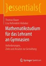 Mathematikstudium für das Lehramt an Gymnasien: Anforderungen, Ziele und Ansätze zur Gestaltung