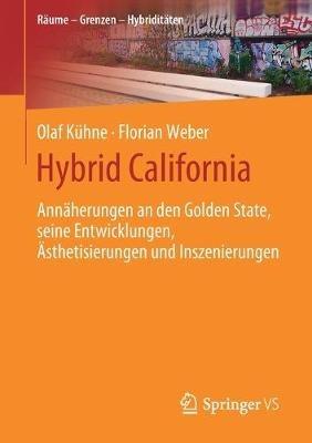 Hybrid California: Annäherungen an den Golden State, seine Entwicklungen, Ästhetisierungen und Inszenierungen - Olaf Kühne,Florian Weber - cover