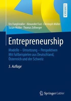 Entrepreneurship: Modelle – Umsetzung – Perspektiven Mit Fallbeispielen aus Deutschland, Österreich und der Schweiz - Urs Fueglistaller,Alexander Fust,Christoph Müller - cover