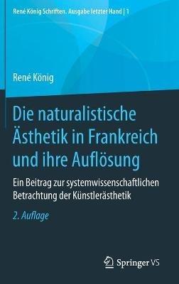 Die naturalistische Ästhetik in Frankreich und ihre Auflösung: Ein Beitrag zur systemwissenschaftlichen Betrachtung der Künstlerästhetik - René König - cover