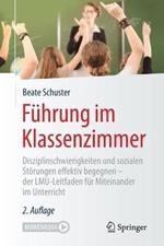 Fuhrung im Klassenzimmer: Disziplinschwierigkeiten und sozialen Stoerungen effektiv begegnen - der LMU-Leitfaden fur Miteinander im Unterricht