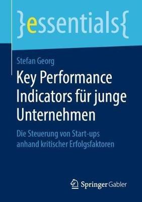 Key Performance Indicators für junge Unternehmen: Die Steuerung von Start-ups anhand kritischer Erfolgsfaktoren - Stefan Georg - cover